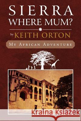 Sierra Where Mum?: My African Adventure Orton, Keith 9781483662329