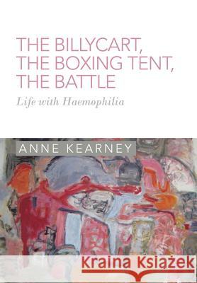 The Billycart, the Boxing Tent, the Battle: Life with Haemophilia Kearney, Anne 9781483662909