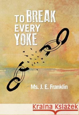 To Break Every Yoke MS J 9781483663586 Xlibris Corporation