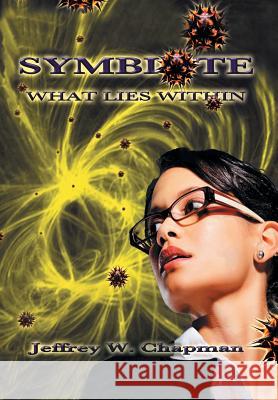 Symbiote: What Lies Within Chapman, Jeffrey W. 9781483663678