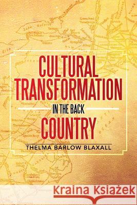 Cultural Transformation in the Back Country Thelma Barlow Blaxall 9781483664163 Xlibris Corporation