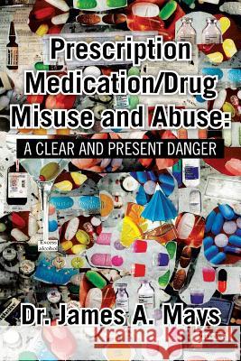 Prescription Medication/Drug Misuse Andabuse: A Clear & Present Danger Mays, James 9781483664408