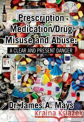Prescription Medication/Drug Misuse Andabuse: A Clear & Present Danger Mays, James 9781483664415