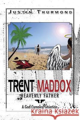 Trent Maddox: Heavenly Father a God Complex Situation Thurmond, Justin 9781483665115