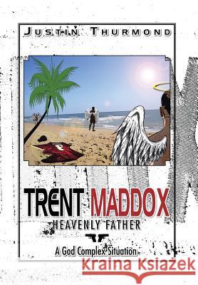 Trent Maddox: Heavenly Father a God Complex Situation Thurmond, Justin 9781483665122