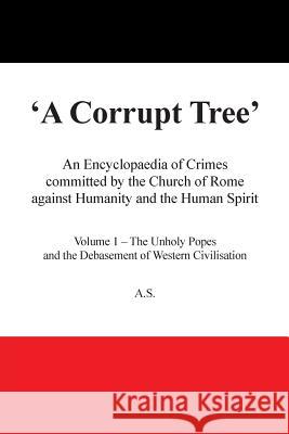 A Corrupt Tree: An Encyclopaedia of Crimes Committed by the Church of Rome Against Humanity and the Human Spirit Stockwell, Antony 9781483665368 Xlibris Corporation