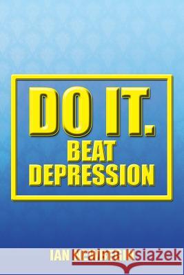 Do It. Beat Depression Ian Newbegin 9781483666556 Xlibris Corporation