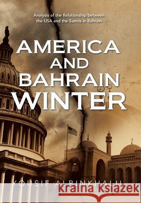America and Bahrain Winter: Analysis of the Relationship Between the USA and the Sunnis in Bahrain Albinkhalil, Yousif 9781483667119