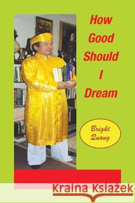 How Good Should I Dream Bright Quang 9781483667393