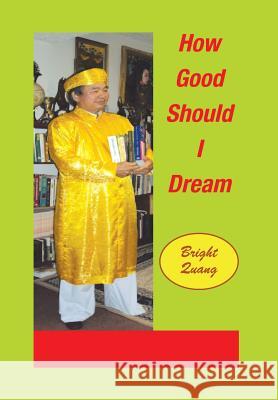 How Good Should I Dream Bright Quang 9781483667409