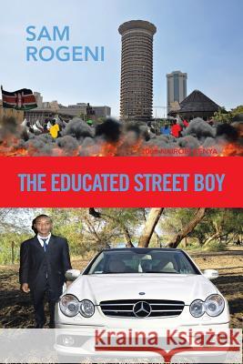 The Educated Street Boy Sam Rogeni 9781483667539 Xlibris Corporation