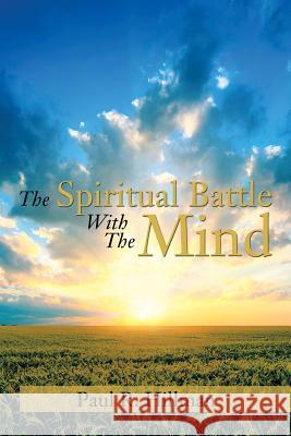 The Spiritual Battle with the Mind Paul R. Hillman 9781483668048