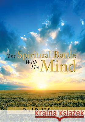 The Spiritual Battle with the Mind Paul R. Hillman 9781483668055