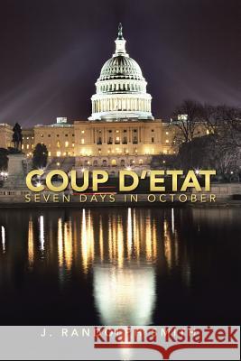 Coup D'Etat: Seven Days in October Smith, J. Randolph 9781483668123