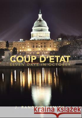 Coup D'Etat: Seven Days in October Smith, J. Randolph 9781483668130