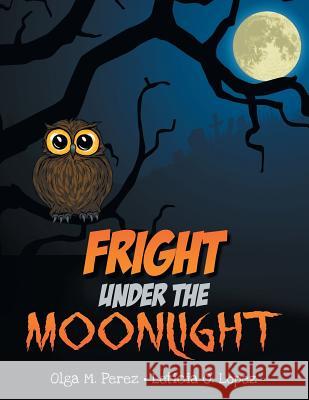 Fright Under the Moonlight Olga M. Perez 9781483668260 Xlibris Corporation