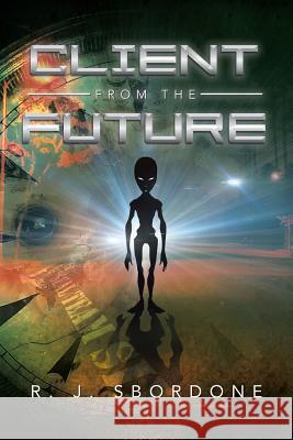 Client from the Future R. J. Sbordone 9781483668888 Xlibris Corporation