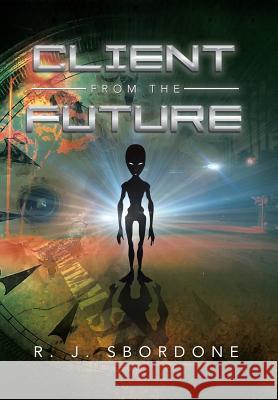 Client from the Future R. J. Sbordone 9781483668895 Xlibris Corporation