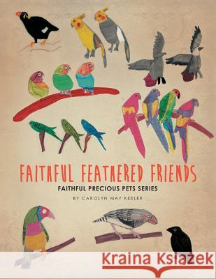 Faithful Feathered Friends: Faithful Precious Pets Series Carolyn May Keeler 9781483669229 Xlibris Corporation