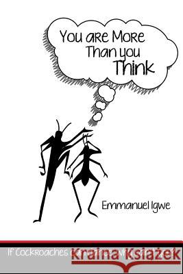 You Are More Than You Think: If Cockroaches Can Dance, Why Can't You? Igwe, Emmanuel 9781483669458 Xlibris Corporation
