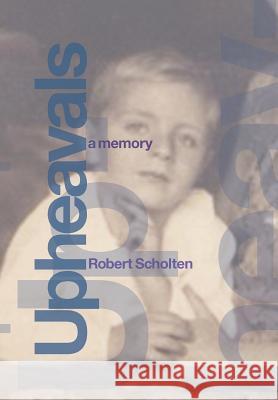 Upheavals: A Memory Scholten, Robert 9781483669519 Xlibris Corporation