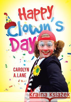 Happy Clown's Day Carolyn a. Lane 9781483669540 Xlibris Corporation