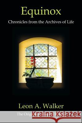 Equinox: Chronicles from the Archives of Life Walker, Leon A. 9781483669656 Xlibris Corporation