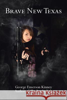 Brave New Texas George Emerson Kinney 9781483669717 Xlibris Corporation