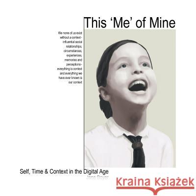 This 'Me' of Mine: Self, Time & Context in the Digital Age Jane Boyer 9781483670065