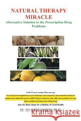 Natural Therapy Miracle: Alternative Solution to the Prescription Drug Problems Bamidele, Ojo Joseph 9781483671390 Xlibris Corporation