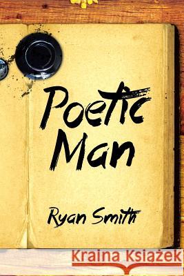Poetic Man Ryan Smith 9781483671734 Xlibris Corporation