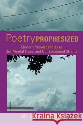 Poetry Prophesized: Modern Proverbs to Ease Our Mental Pains and Our Emotional Strains Green, Martin 9781483672199