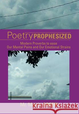 Poetry Prophesized: Modern Proverbs to Ease Our Mental Pains and Our Emotional Strains Green, Martin 9781483672205