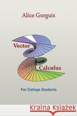 Vector Calculus : For College Students Alice Gorguis 9781483672571 