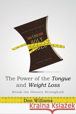 The Power of the Tongue and Weight Loss: Break the Obesity Stronghold Williams, Don 9781483673455 Xlibris Corporation