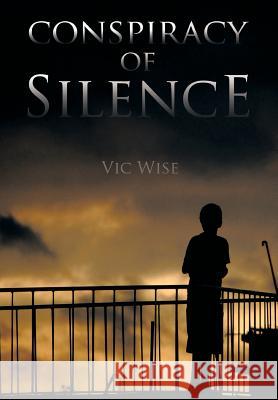 'Conspiracy of Silence' Vic Wise 9781483673516 Xlibris Corporation