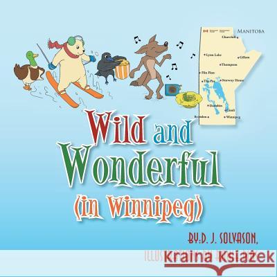 Wild and Wonderful: (In Winnipeg) D. J. Solvason 9781483673554 Xlibris Corporation