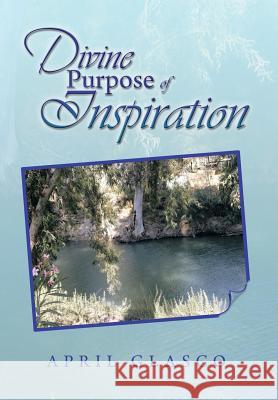 Divine Purpose of Inspiration April Glasco 9781483673851 Xlibris Corporation