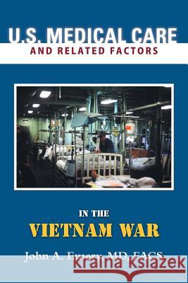 U.S. Medical Care and Related Factors in the Vietnam War MD Facs, John A. Emery 9781483674278