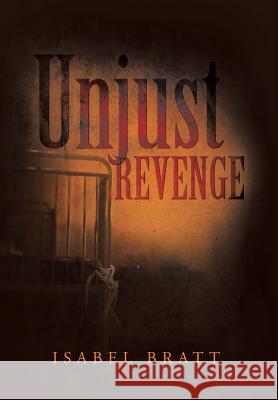 Unjust Revenge Isabel Bratt 9781483675015