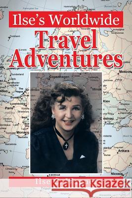 Ilse's Worldwide Travel Adventures Ilse C. Wagner 9781483675374 Xlibris Corporation