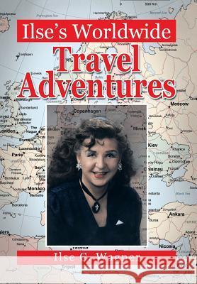 Ilse's Worldwide Travel Adventures Ilse C. Wagner 9781483675381 Xlibris Corporation