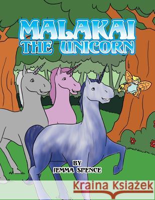 Malakai the Unicorn Jemma Spence 9781483675596 Xlibris Corporation