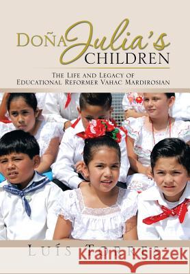 Dona Julia's Children: The Life and Legacy of Educational Reformer Vahac Mardirosian Torres, Luis 9781483676210