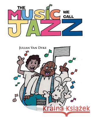 The Music We Call Jazz Julian Van Dyke 9781483676708