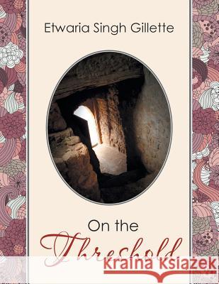 On the Threshold Etwaria Singh Gillette 9781483676838 Xlibris Corporation