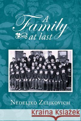 A Family at Last Nedeljko Zeljkovich 9781483676999 Xlibris Corporation