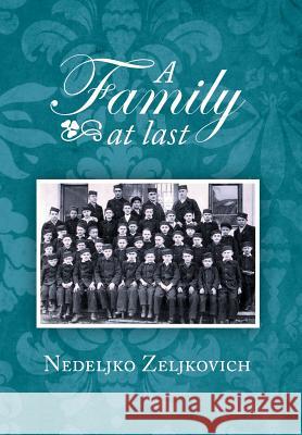 A Family at Last Nedeljko Zeljkovich 9781483677002 Xlibris Corporation