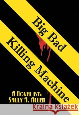 Big Bad Killing Machine Sally a. Allen 9781483677187 Xlibris Corporation