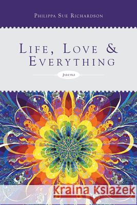 Life, Love & Everything Philippa Sue Richardson 9781483677712 Xlibris Corporation